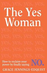 Icon image The Yes Woman: How to reclaim your power by finally saying NO