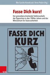 Icon image Fasse Dich kurz!: Der grenzüberschreitende Telefonverkehr der Opposition in den 1980er Jahren und das Ministerium für Staatssicherheit