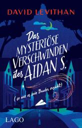 Icon image Das mysteriöse Verschwinden des Aidan S. (so wie es sein Bruder erzählt): Fantastisches Jugendbuch vom Bestseller-Autor David Levithan