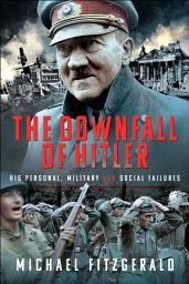 Icon image The Downfall of Hitler: His Personal, Military and Social Failures