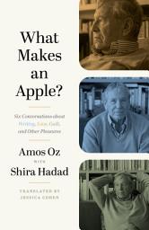 Icon image What Makes an Apple?: Six Conversations about Writing, Love, Guilt, and Other Pleasures
