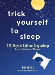 Icon image Trick Yourself to Sleep: 222 Ways to Fall and Stay Asleep from the Science of Slumber