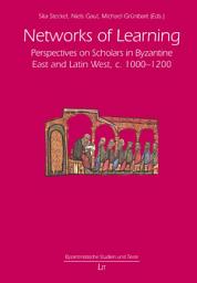 Icon image Networks of Learning: Perspectives on Scholars in Byzantine East and Latin West, C. 1000-1200