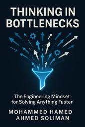 Icon image Thinking in Bottlenecks: The Engineering Mindset for Solving Anything Faster