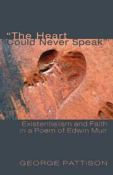 Icon image The Heart Could Never Speak: Existentialism and Faith in a Poem of Edwin Muir