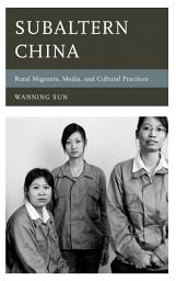 Icon image Subaltern China: Rural Migrants, Media, and Cultural Practices