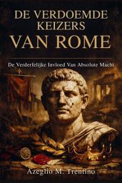 Icoonafbeelding voor De Verdoemde Keizers Van Rome: De Verderfelijke Invloed Van Absolute Macht
