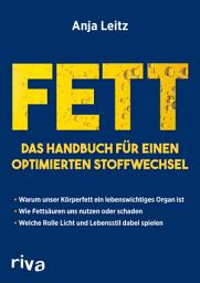 Icon image Fett. Das Handbuch für einen optimierten Stoffwechsel: Warum unser Körperfett ein lebenswichtiges Organ ist. Wie Fettsäuren uns nutzen oder schaden. Welche Rolle Licht und Lebensstil dabei spielen