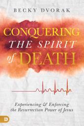 Icon image Conquering the Spirit of Death: Experiencing and Enforcing the Resurrection Power of Jesus
