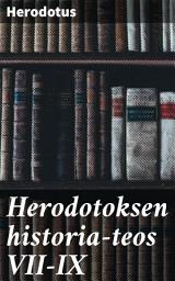 Icon image Herodotoksen historia-teos VII-IX: Persialaissotien kiehtova kertomus antiikin Kreikasta