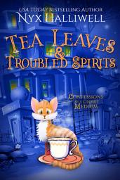 Icon image Tea Leaves & Troubled Spirits, Confessions of a Closet Medium, Book 6 A Supernatural Southern Cozy Mystery about a Reluctant Ghost Whisperer