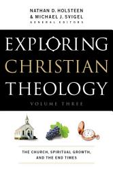 Icon image Exploring Christian Theology : Volume 3: The Church, Spiritual Growth, and the End Times