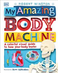 Icon image My Amazing Body Machine: A Colorful Visual Guide to How Your Body Works