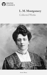 Icon image Delphi Collected Works of L. M. Montgomery (Illustrated)