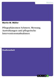 Icon image Pflegephänomen Schmerz. Messung, Auswirkungen und pflegerische Interventionsmaßnahmen
