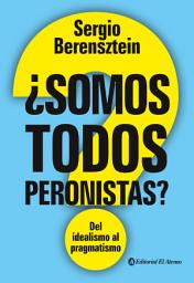 Icon image ¿Somos todos peronistas?: Del idealismo al pragmatismo