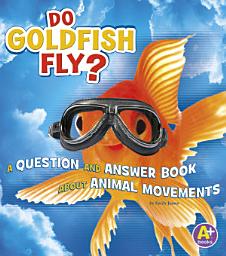 Icon image Do Goldfish Fly?: A Question and Answer Book about Animal Movements