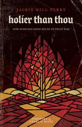 Icon image Holier Than Thou: How God’s Holiness Helps Us Trust Him
