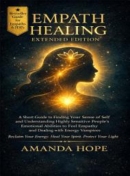 Icon image EMPATH HEALING: A Short Guide to Finding your Sense of Self and Understanding Highly Sensitive People’s Emotional Abilities to Feel Empathy and Dealing with Energy Vampires