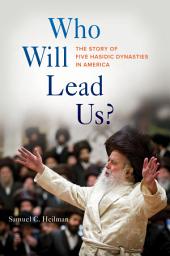 Icon image Who Will Lead Us?: The Story of Five Hasidic Dynasties in America
