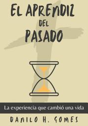 Icon image El Aprendiz del Pasado: La experiencia que cambió una vida