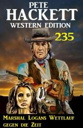 Icon image Marshal Logans Wettlauf gegen die Zeit: Pete Hackett Western Edition 235