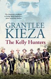 Icon image The Kelly Hunters: The gripping true story of the desperate manhunt to bring down Australia's most notorious outlaw, from the bestselling award-winning author of MRS KELLY, BANJO and SISTER VIV