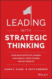 Icon image Leading with Strategic Thinking: Four Ways Effective Leaders Gain Insight, Drive Change, and Get Results