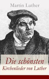 Icon image Die schönsten Kirchenlieder von Luther: Gesammelte Gedichte: Ach Gott, vom Himmel sieh darein + Nun bitten wir den Heiligen Geist + Dies sind die heilgen zehn Gebot Vom Himmel kam der Engel Schar + Es spricht der Unweisen Mund...