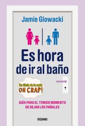 Icon image Es hora de ir al baño: Guía para el temido momento de dejar los pañales
