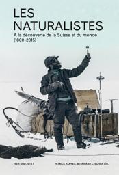Icon image Les naturalistes: A la découverte de la Suisse et du monde (1800-2015)