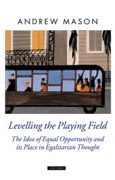 Icon image Levelling the Playing Field: The Idea of Equal Opportunity and its Place in Egalitarian Thought
