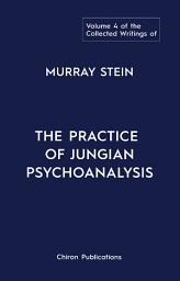 Icon image The Collected Writings Of Murray Stein Volume 4: The Practice of Jungian Psychoanalysis