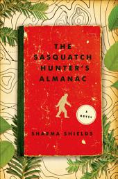 Icon image The Sasquatch Hunter's Almanac: A Novel