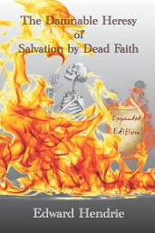 Icon image The Damnable Heresy of Salvation by Dead Faith (Expanded Edition)