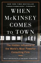 Icon image When McKinsey Comes to Town: The Hidden Influence of the World's Most Powerful Consulting Firm