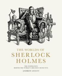 Icon image The Worlds of Sherlock Holmes: The Inspiration Behind the World's Greatest Detective