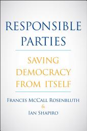 Icon image Responsible Parties: Saving Democracy from Itself