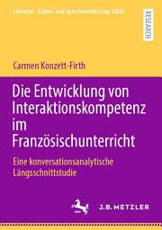 Icon image Die Entwicklung von Interaktionskompetenz im Französischunterricht: Eine konversationsanalytische Längsschnittstudie