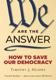 Icon image We Are the Answer: How to Save Our Democracy