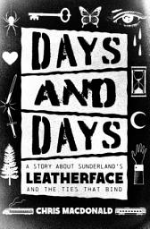 Icon image Days and Days: A Story about Sunderland’s Leatherface and the Ties That Bind