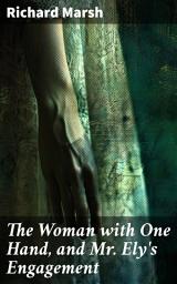 Icon image The Woman with One Hand, and Mr. Ely's Engagement: Unraveling the Dark Tales of Deceit and Betrayal