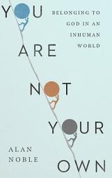Icon image You Are Not Your Own: Belonging to God in an Inhuman World