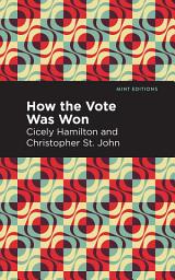 Icon image How the Vote Was Won: A Play in One Act