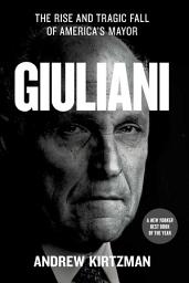 Icon image Giuliani: The Rise and Tragic Fall of America's Mayor