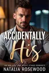 Icon image Accidentally His: An Age Gap, One-Night Stand Romance