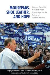 Icon image Mousepads, Shoe Leather, and Hope: Lessons from the Howard Dean Campaign for the Future of Internet Politics