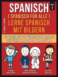 Icon image Spanisch (Spanisch für alle) Lerne Spanisch mit Bildern (Vol 3): 100 Bilder mit 100 Wörtern und paralleltext über Handlungen und Gefühle