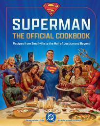 Icon image DC: Superman: The Official Cookbook: Recipes from Smallville to the Hall of Justice and Beyond