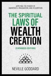 Icon image The Spiritual Laws Of Wealth Creation - Applying The Power Of Awareness, Imagination, And Assumption (Extended Edition)
